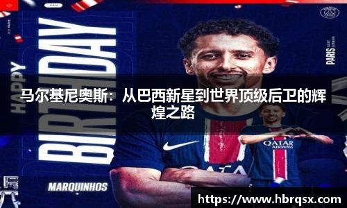 马尔基尼奥斯：从巴西新星到世界顶级后卫的辉煌之路